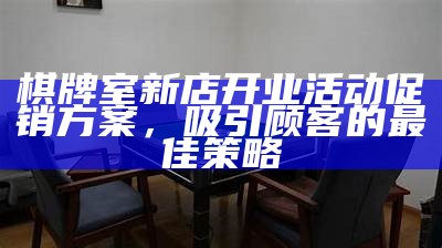 棋牌室新店开业活动促销方案，吸引顾客的最佳策略