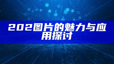 202 图片的魅力与应用探讨