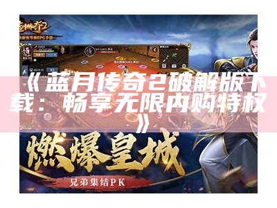 《蓝月传奇2破解版下载：畅享无限内购特权》