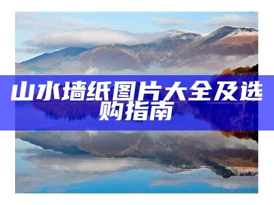 山水墙纸图片大全及选购指南