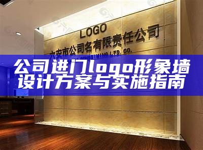 公司进门logo形象墙设计方案与实施指南