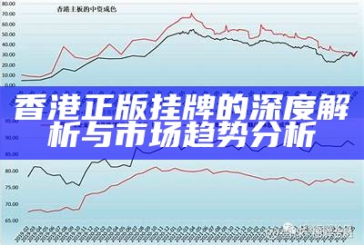 香港正版挂牌的深度解析与市场趋势分析