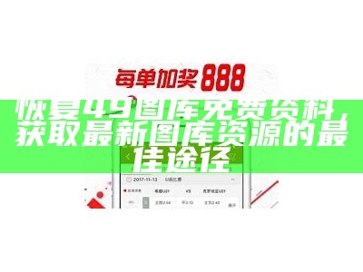 恢复49图库免费资料，获取最新图库资源的最佳途径