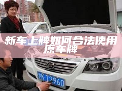 新车上牌如何合法使用原车牌