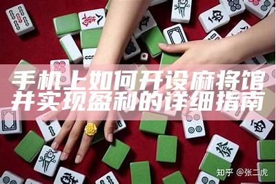 手机上如何开设麻将馆并实现盈利的详细指南