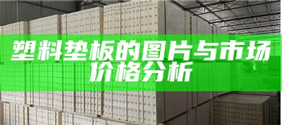 塑料垫板的图片与市场价格分析