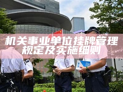 机关事业单位挂牌管理规定及实施细则