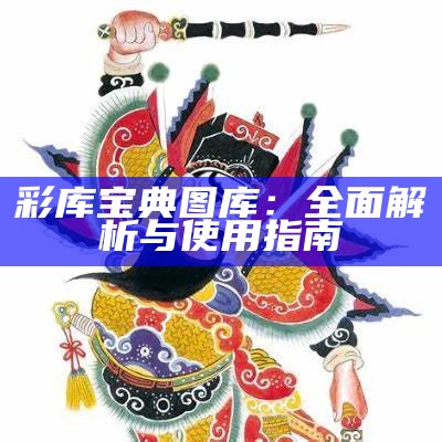 彩库宝典图库：全面解析与使用指南