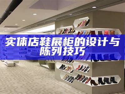 实体店鞋展柜的设计与陈列技巧