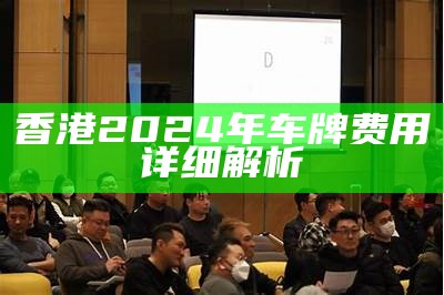 香港2024年车牌费用详细解析