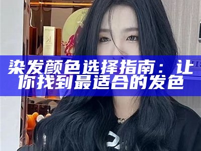 染发颜色选择指南：让你找到最适合的发色