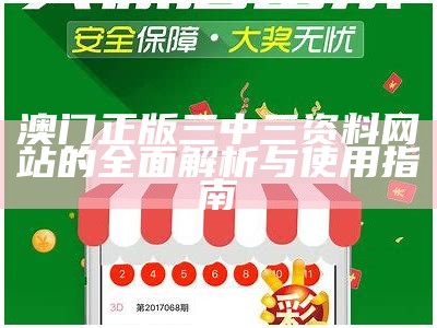 澳门正版三中三资料网站的全面解析与使用指南