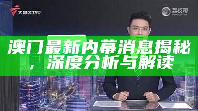 澳门最新内幕消息揭秘，深度分析与解读