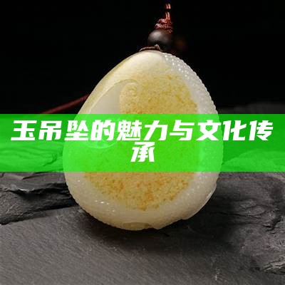 玉吊坠的魅力与文化传承