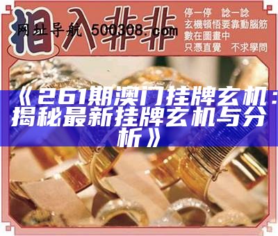 《261期澳门挂牌玄机：揭秘最新挂牌玄机与分析》