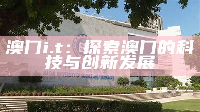 澳门i.t：探索澳门的科技与创新发展