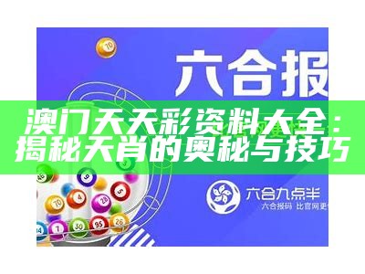 澳门天天彩资料大全：揭秘天肖的奥秘与技巧