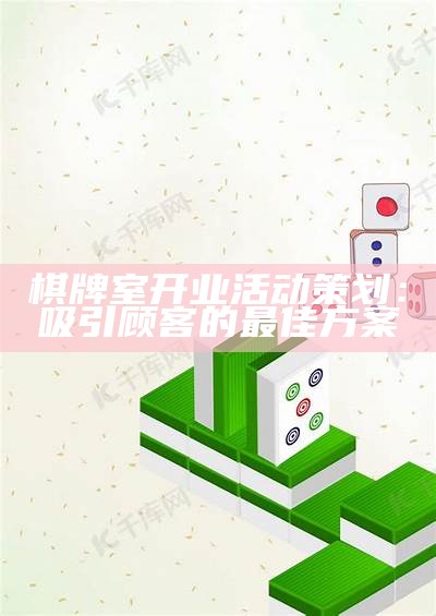 棋牌室开业活动策划：吸引顾客的最佳方案