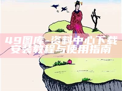 49图库-资料中心下载安装教程与使用指南