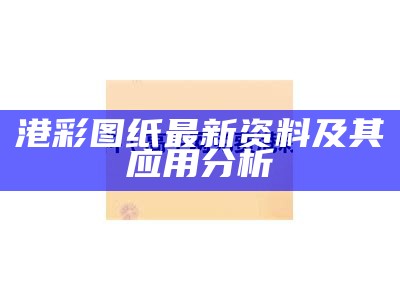 港彩图纸最新资料及其应用分析