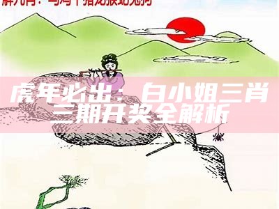 虎年必出：白小姐三肖三期开奖全解析