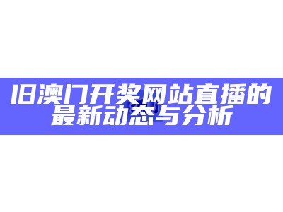 旧澳门开奖网站直播的最新动态与分析