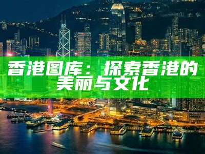 香港图库：探索香港的美丽与文化