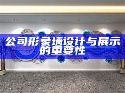 公司形象墙设计与展示的重要性