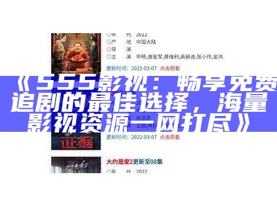 《555影视：畅享免费追剧的最佳选择，海量影视资源一网打尽》