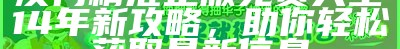 澳门精准正版免费大全14年新攻略，助你轻松获取最新信息