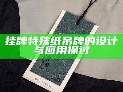 挂牌特殊纸吊牌的设计与应用探讨