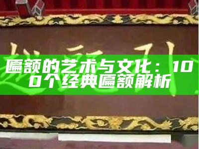 匾额的艺术与文化：100个经典匾额解析