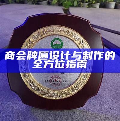 商会牌匾设计与制作的全方位指南