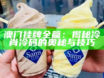 澳门挂牌全篇：揭秘冷肖冷码的奥秘与技巧