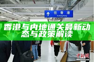 香港与内地通关最新动态与政策解读