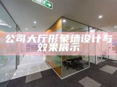 公司大厅形象墙设计与效果展示