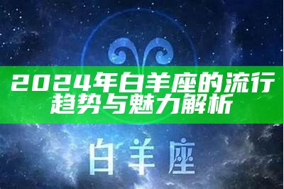 2024年白羊座的流行趋势与魅力解析