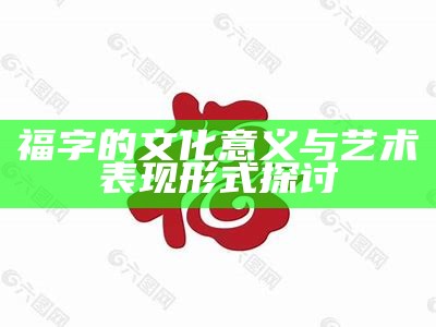 福字的文化意义与艺术表现形式探讨