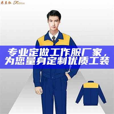 专业定做工作服厂家，为您量身定制优质工装