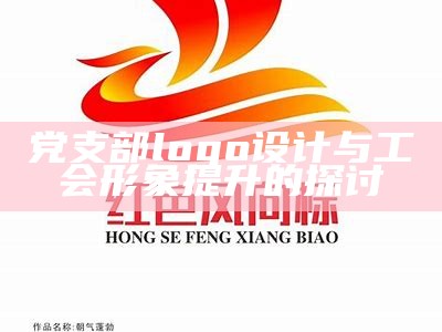 党支部logo设计与工会形象提升的探讨