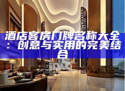 酒店客房门牌名称大全：创意与实用的完美结合