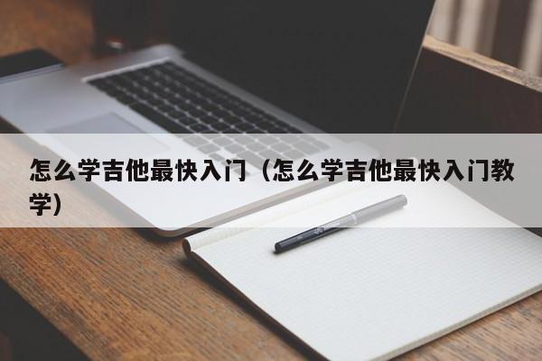 怎么学吉他最快入门（怎么学吉他最快入门教学） 第1张