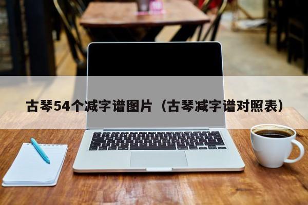 古琴54个减字谱图片（古琴减字谱对照表） 第1张