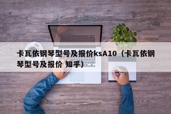 卡瓦依钢琴型号及报价ksA10（卡瓦依钢琴型号及报价 知乎） 第1张