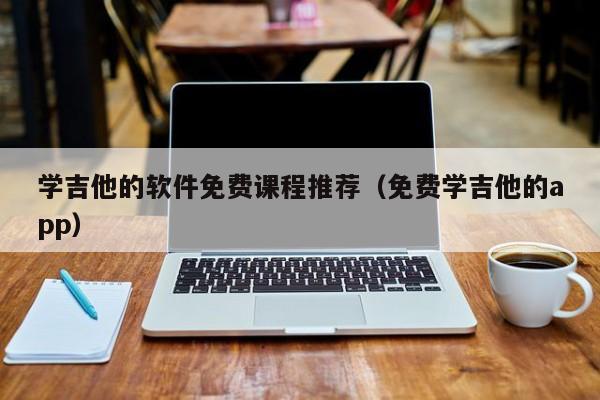 学吉他的软件免费课程推荐（免费学吉他的app） 第1张