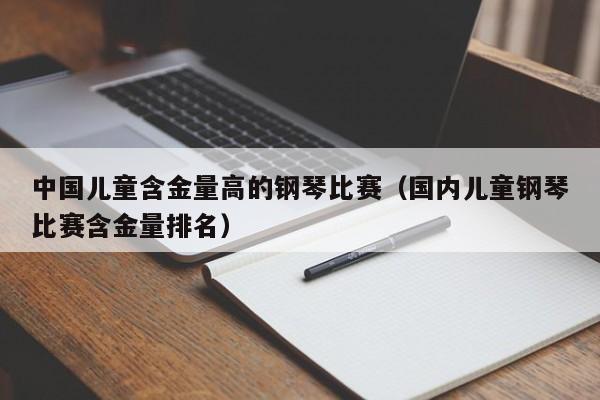 中国儿童含金量高的钢琴比赛（国内儿童钢琴比赛含金量排名） 第1张