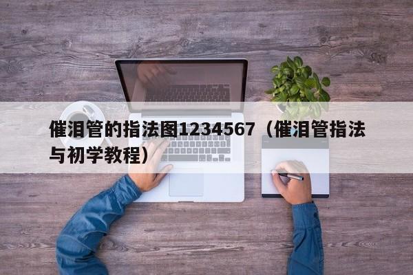 催泪管的指法图1234567（催泪管指法与初学教程） 第1张