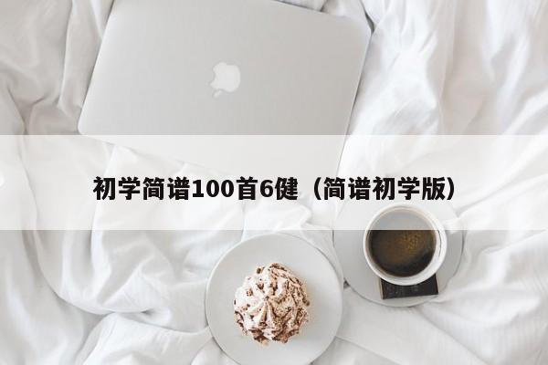 初学简谱100首6健（简谱初学版） 第1张