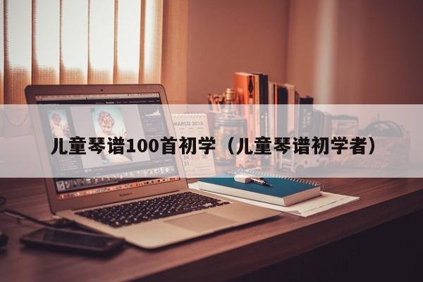 儿童琴谱100首初学（儿童琴谱初学者） 第1张