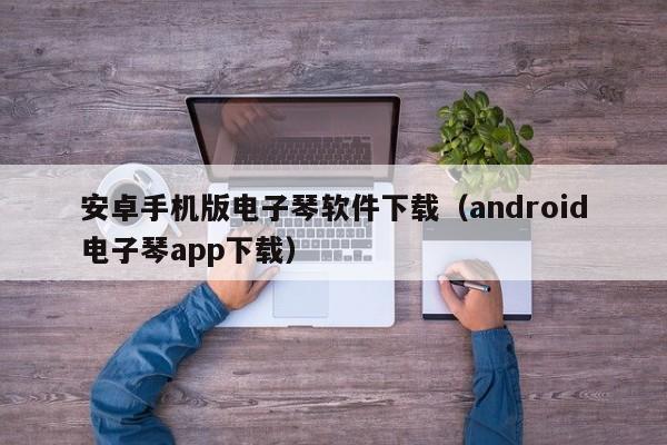 安卓手机版电子琴软件下载（android电子琴app下载） 第1张